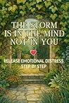 The Storm Is In The Mind, Not In You: Release Emotional Distress Step By Step