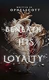 BENEATH HIS LOYALTY