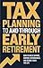 Tax Planning To and Through Early Retirement: How to Build Savings, Control Withdrawals, and Reduce Taxes for Life