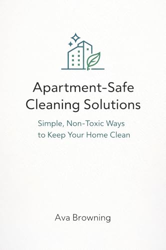 Apartment-Safe Cleaning Solutions: Simple, Non-Toxic Ways to Keep Your Home Clean (Kindle Edition)