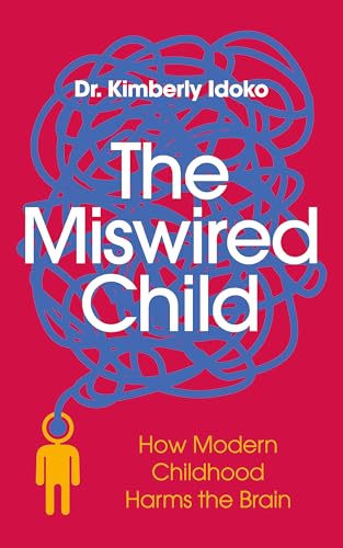 The Miswired Child: How Modern Childhood Harms the Brain (Kindle Edition)