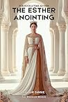 Book cover for THE ESTHER ANOINTING - FOR SUCH A TIME AS THIS: A Journey from Orphan to Royalty