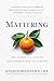 Mattering: The Secret to a Life of Deep Connection and Purpose