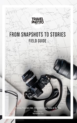 From Snapshots to Stories: A Traveler's Field Guide to Visual Storytelling (Kindle Edition)