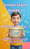 Smart Start Grade 1: Math & Logic : The Interactive “Learn Math” Game & Parent Guide 10 Minutes a Day to Master Counting, Addition, Subtraction, Patterns, ... Solving (Smart Start: 10-Minute Learners) Smart Start Grade 1: Math & Logic : The Interactive “Learn Math” Game & Parent Guide 10 Minutes a Day to Master Counting, Addition, Subtraction, Patterns, ... Solving (Smart Start: 10-Minute Learners)