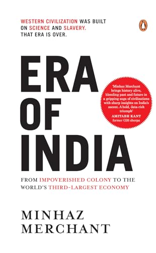Era of India: From Impoverished Colony to the World's Third-Largest Economy | A History of Colonialism, Wealth Transfer and India’s Economic Ascendance (Kindle Edition)