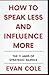 How to Speak Less and Influence More by Evan Cole