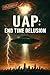 UAP: End Time Delusion: Exp...