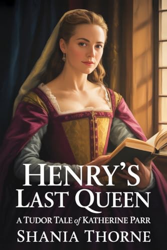 Henry's Last Queen: A Tudor Tale Of Katherine Parr (Women Of The Tudor Court Book 7)