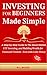 INVESTING FOR BEGINNERS MADE SIMPLE by M.L. BACKUS
