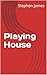Playing House