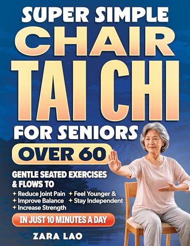 Super Simple Chair Tai Chi for Seniors Over 60: Gentle Seated Exercises & Flows to Reduce Joint Pain, Improve Balance, Increase Strength, Feel Younger & Stay Independent in Just 10 Minutes a Day (Kindle Edition)