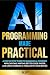 AI Programming Made Practical: A Step-by-Step Guide to Building AI-Powered Applications, Writing Better Code Faster, and Using Modern AI Tools with Confidence