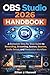 OBS Studio 2026 Handbook: A...