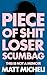 PIECE OF SHIT LOSER SCUMBAG by Matt Micheli PIECE OF SHIT LOSER SCUMBAG by Matt Micheli