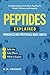 Peptides Explained – Principles and Protocols Made Simple: Complete Beginner’s Guide to Peptides for Health, Wellness, and Longevity (Modern Molecules for Health and Wellness)