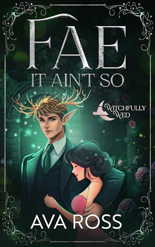 Fae it Ain't So: A Witchy-Fae Romcom (Witchfully Wed Book 3)