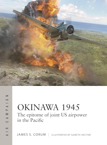 Okinawa 1945: The epitome of joint US airpower in the Pacific (Air Campaign, 64)