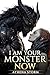 I Am Your Monster Now by Athena Storm