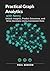 Practical Graph Analytics with Neo4j: Unlock Insights, Predict Outcomes, and Drive Decisions Using Connected Data
