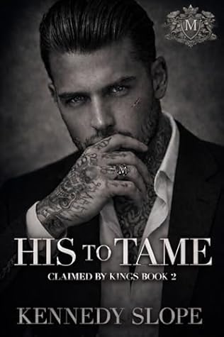 His to Tame: An Enemies to Lover Mafia Romance (Claimed by Kings Book 2)