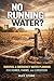 No Running Water?: Survival & Emergency Water Planning for Homes, Farms, and Livestock