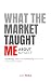 What the Market Taught Me A...