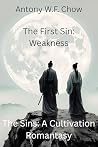 The First Sin: Weakness: The Sins: A Cultivation Romantasy Novel The First Sin: Weakness: The Sins: A Cultivation Romantasy Novel