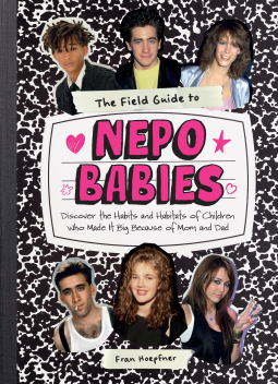 The Field Guide to Nepo Babies: Discover the Habits and Habitats of Children Who Made It Big Because of Mom and Dad (Hardcover)