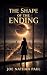 The Shape Of The Ending (A ...