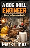 A Bog Roll Engineer: Tales Of an Apprentice Sparky (Shocking Lessons Book 1) A Bog Roll Engineer: Tales Of an Apprentice Sparky (Shocking Lessons Book 1)