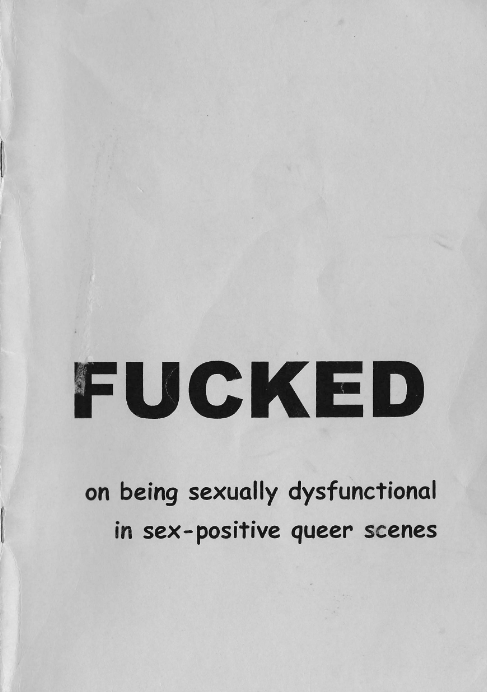 FUCKED: on being sexually dysfunctional in sex-positive queer scenes