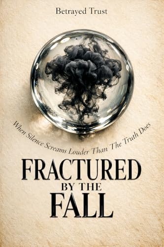 Fractured By The Fall: When Silence Screams Louder Than The Truth Does (Kindle Edition)