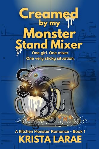 Creamed by my Monster Stand Mixer: One girl. One mixer. One very sticky situation. (A Kitchen Monster Romance Book 1)