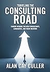 Traveling the Consulting Road: Career Wisdom for new consultants, candidates, and their mentors