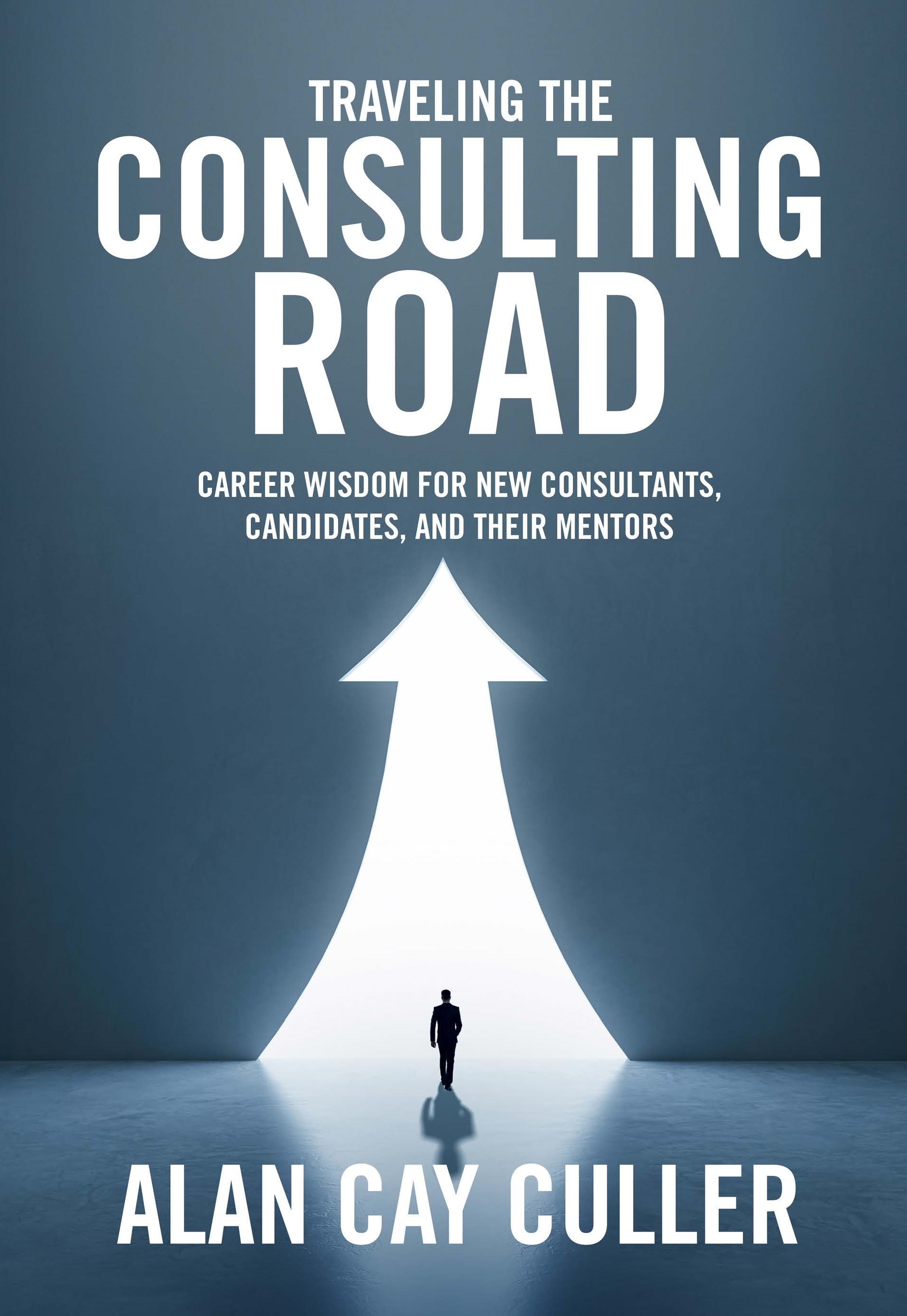 Traveling the Consulting Road: Career Wisdom for new consultants, candidates, and their mentors