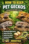 How to Keep Pet Geckos: A Comprehensive Guide to Geckos