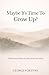 Maybe It's Time To Grow Up? by George Fortune