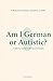 Am I German or Autistic?: A Book for Germans, Autistics, or Both (Autism)
