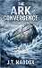 The Ark Convergence by J.T. Maddox