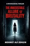 THE IRRESISTIBLE ALLURE OF BRUTALITY