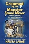 Creamed by my Monster Stand Mixer: One girl. One mixer. One very sticky situation. (Sweet Rise Bakery - A Kitchen Monster RomCom) Creamed by my Monster Stand Mixer: One girl. One mixer. One very sticky situation. (Sweet Rise Bakery - A Kitchen Monster RomCom)