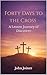 Forty Days to the Cross: A Lenten Journey of Discovery