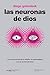 LAS NEURONAS DE DIOS: UNA NEUROCIENCIA DE LA RELIGIÓN, LA ESPIRITUALIDAD Y LA LUZ AL FINAL DEL TÚNEL