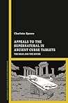 Appeals to the Supernatural in Ancient Curse Tablets: The Dead and the Divine