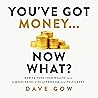 You've Got Money... Now What?: How to Turn Your Wealth into a Meaningful Life of Freedom and Fulfilment