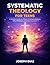 Systematic Theology for Tee...