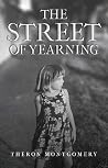 The Street of Yearning by Theron Montgomery The Street of Yearning by Theron Montgomery