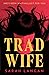 Trad Wife by Sarah Langan