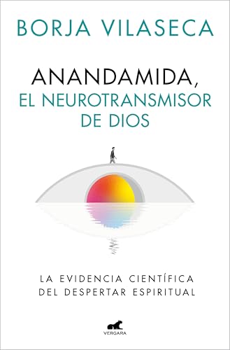 Anandamida, el neurotransmisor de Dios: La evidencia científica del despertar espiritual (Spanish Edition)